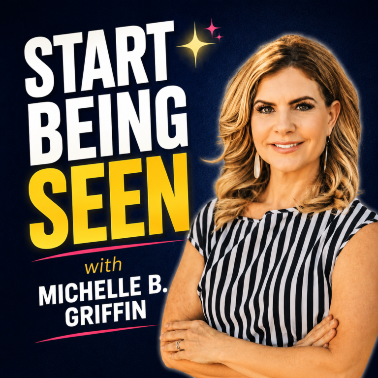 Start Being Seen™ Podcast with Michelle B Griffin